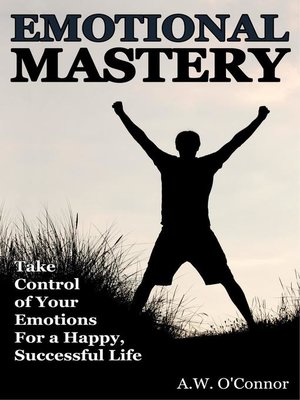 cover image of Emotional Mastery--Take Control of Your Emotions For a Happy Successful Life
